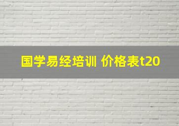 国学易经培训 价格表t20